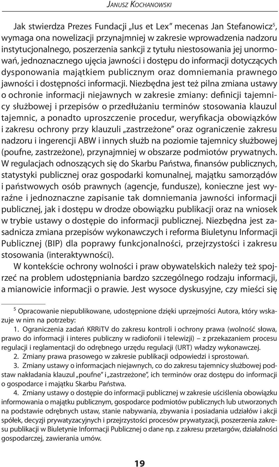 Niezbędna jest też pilna zmiana ustawy o ochronie informacji niejawnych w zakresie zmiany: definicji tajemnicy służbowej i przepisów o przedłużaniu terminów stosowania klauzul tajemnic, a ponadto