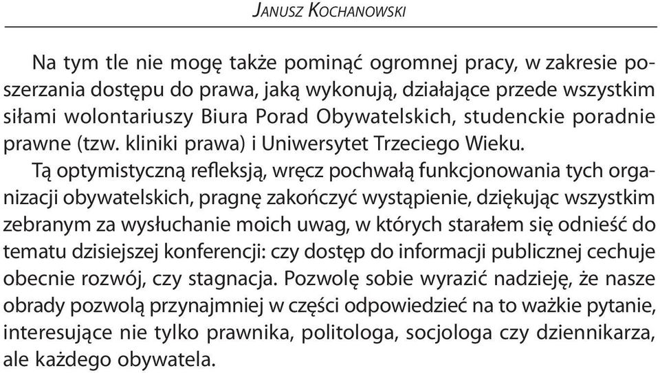 Tą optymistyczną refleksją, wręcz pochwałą funkcjonowania tych organizacji obywatelskich, pragnę zakończyć wystąpienie, dziękując wszystkim zebranym za wysłuchanie moich uwag, w których starałem się