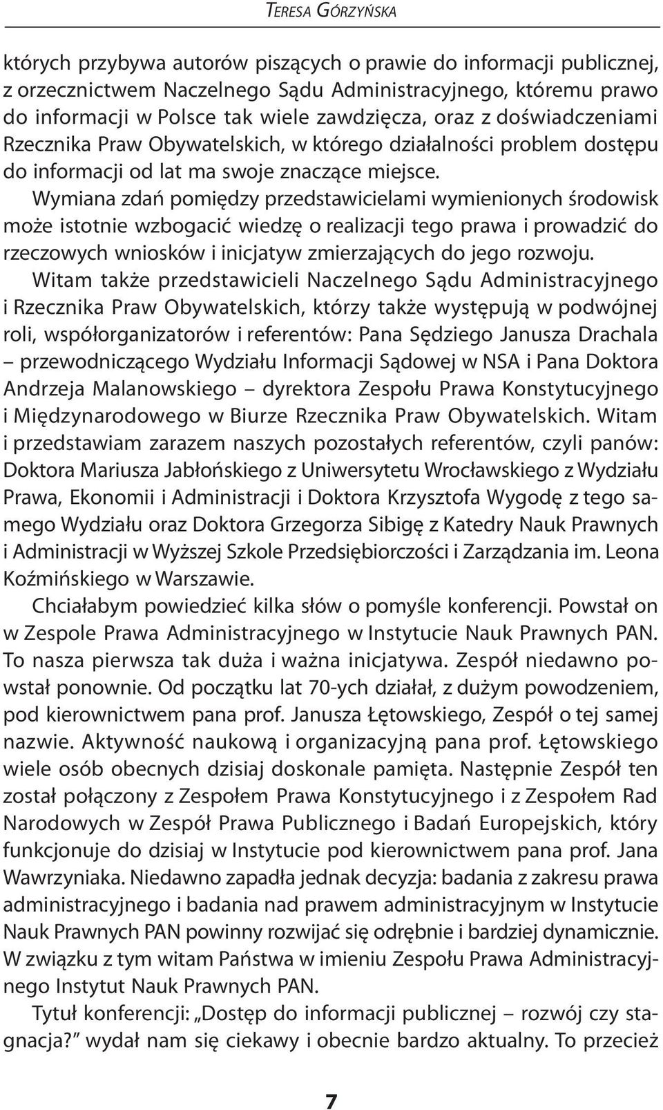 Wymiana zdań pomiędzy przedstawicielami wymienionych środowisk może istotnie wzbogacić wiedzę o realizacji tego prawa i prowadzić do rzeczowych wniosków i inicjatyw zmierzających do jego rozwoju.