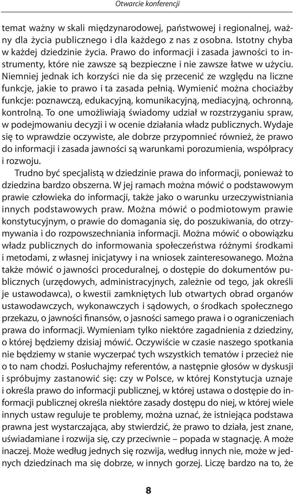 Niemniej jednak ich korzyści nie da się przecenić ze względu na liczne funkcje, jakie to prawo i ta zasada pełnią.