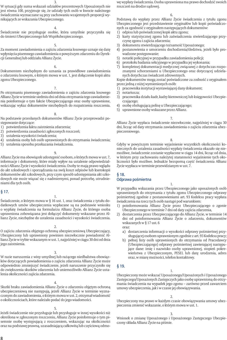 Za moment zawiadomienia o zajściu zdarzenia losowego uznaje się datę wpłynięcia pisemnego zawiadomienia o powyższym zdarzeniu do Dyrekcji Generalnej lub oddziału Allianz Życie.