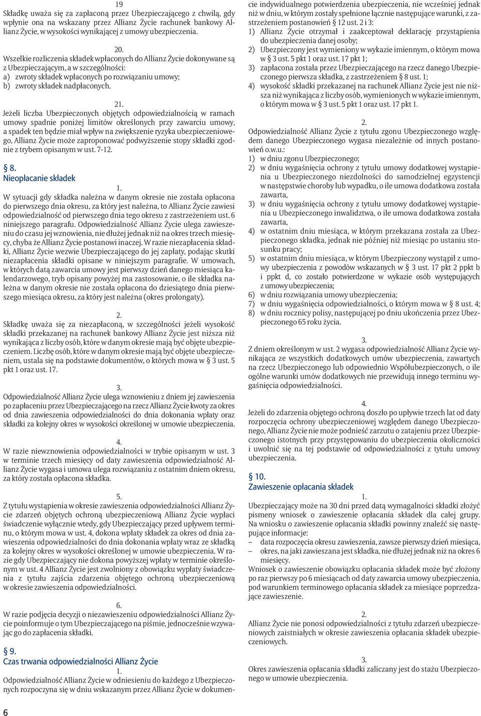 2 Jeżeli liczba Ubezpieczonych objętych odpowiedzialnością w ramach umowy spadnie poniżej limitów określonych przy zawarciu umowy, a spadek ten będzie miał wpływ na zwiększenie ryzyka