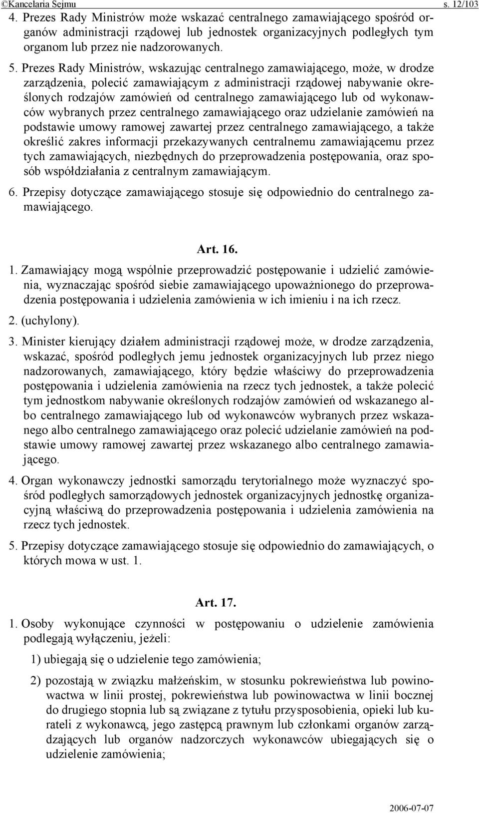 Prezes Rady Ministrów, wskazując centralnego zamawiającego, może, w drodze zarządzenia, polecić zamawiającym z administracji rządowej nabywanie określonych rodzajów zamówień od centralnego