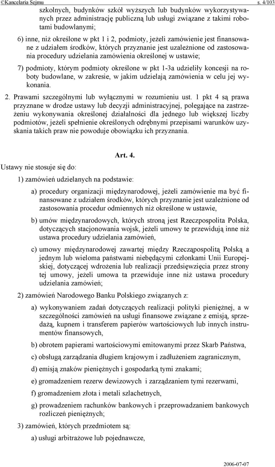 jeżeli zamówienie jest finansowane z udziałem środków, których przyznanie jest uzależnione od zastosowania procedury udzielania zamówienia określonej w ustawie; 7) podmioty, którym podmioty określone