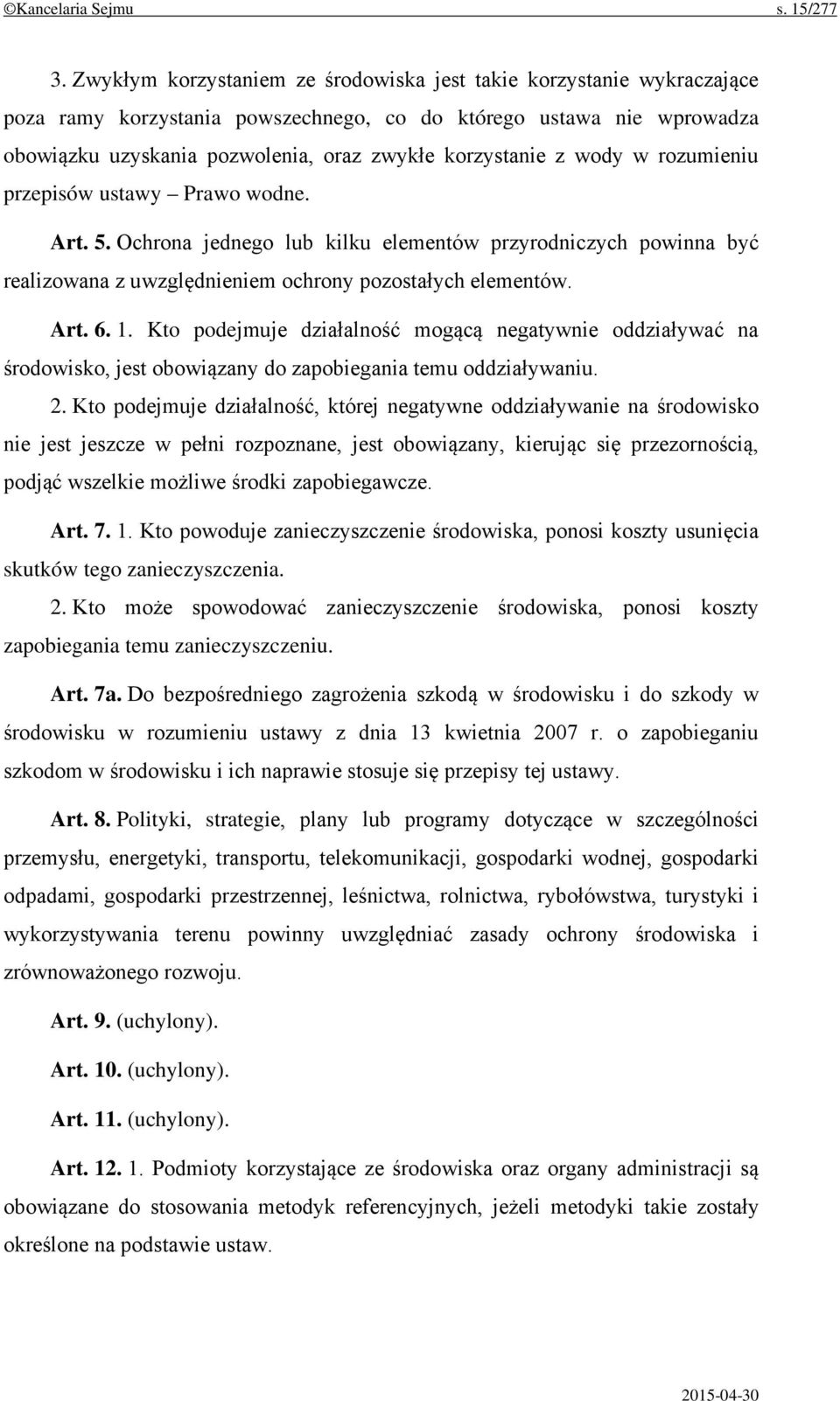 wody w rozumieniu przepisów ustawy Prawo wodne. Art. 5. Ochrona jednego lub kilku elementów przyrodniczych powinna być realizowana z uwzględnieniem ochrony pozostałych elementów. Art. 6. 1.