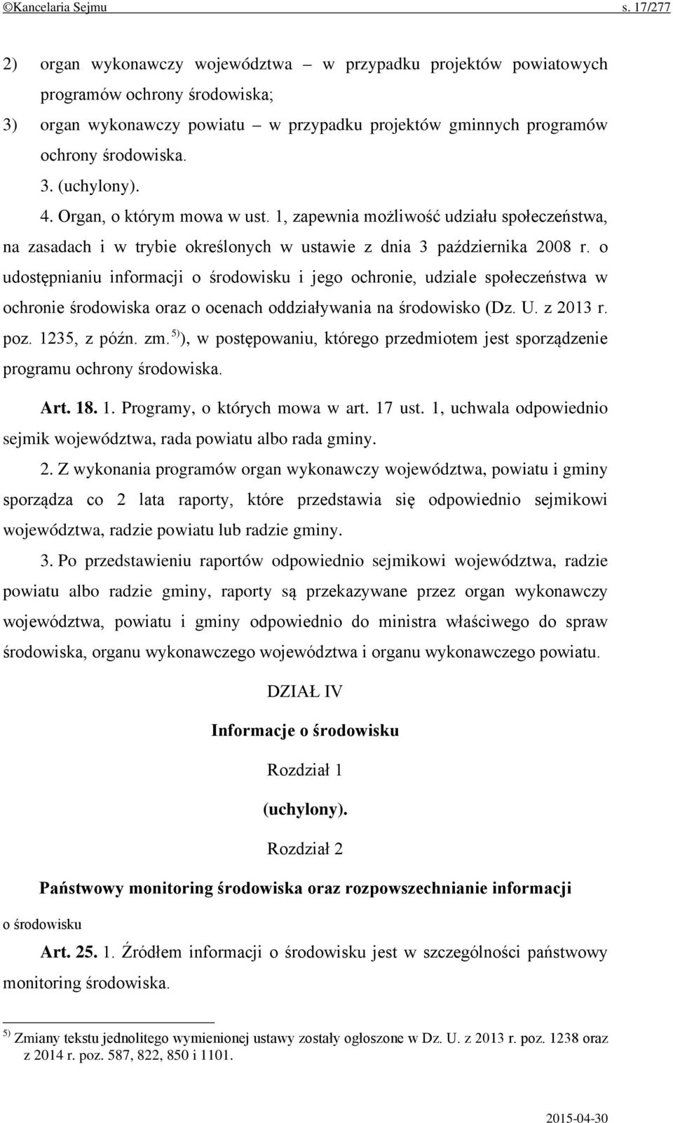 4. Organ, o którym mowa w ust. 1, zapewnia możliwość udziału społeczeństwa, na zasadach i w trybie określonych w ustawie z dnia 3 października 2008 r.