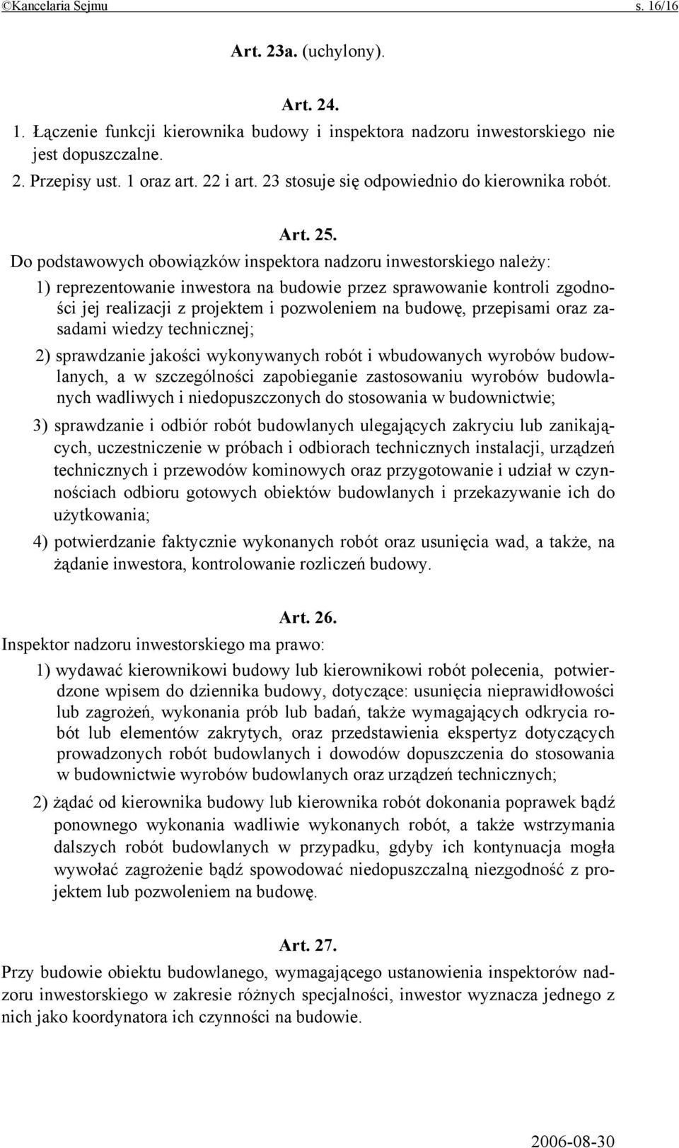 Do podstawowych obowiązków inspektora nadzoru inwestorskiego należy: 1) reprezentowanie inwestora na budowie przez sprawowanie kontroli zgodności jej realizacji z projektem i pozwoleniem na budowę,