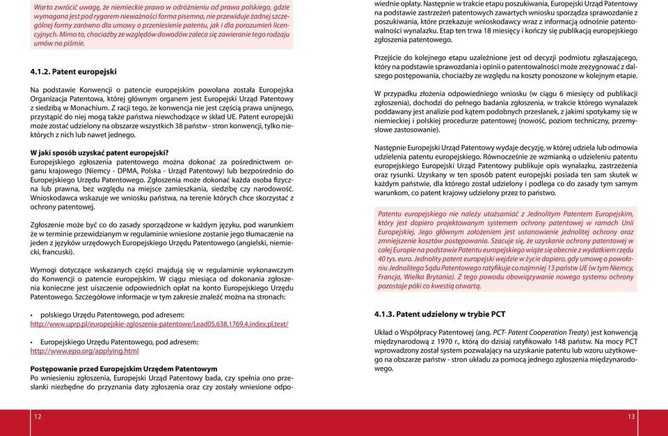 Patent europejski Na podstawie Konwencji o patencie europejskim powołana została Europejska Organizacja Patentowa, której głównym organem jest Europejski Urząd Patentowy z siedzibą w Monachium.