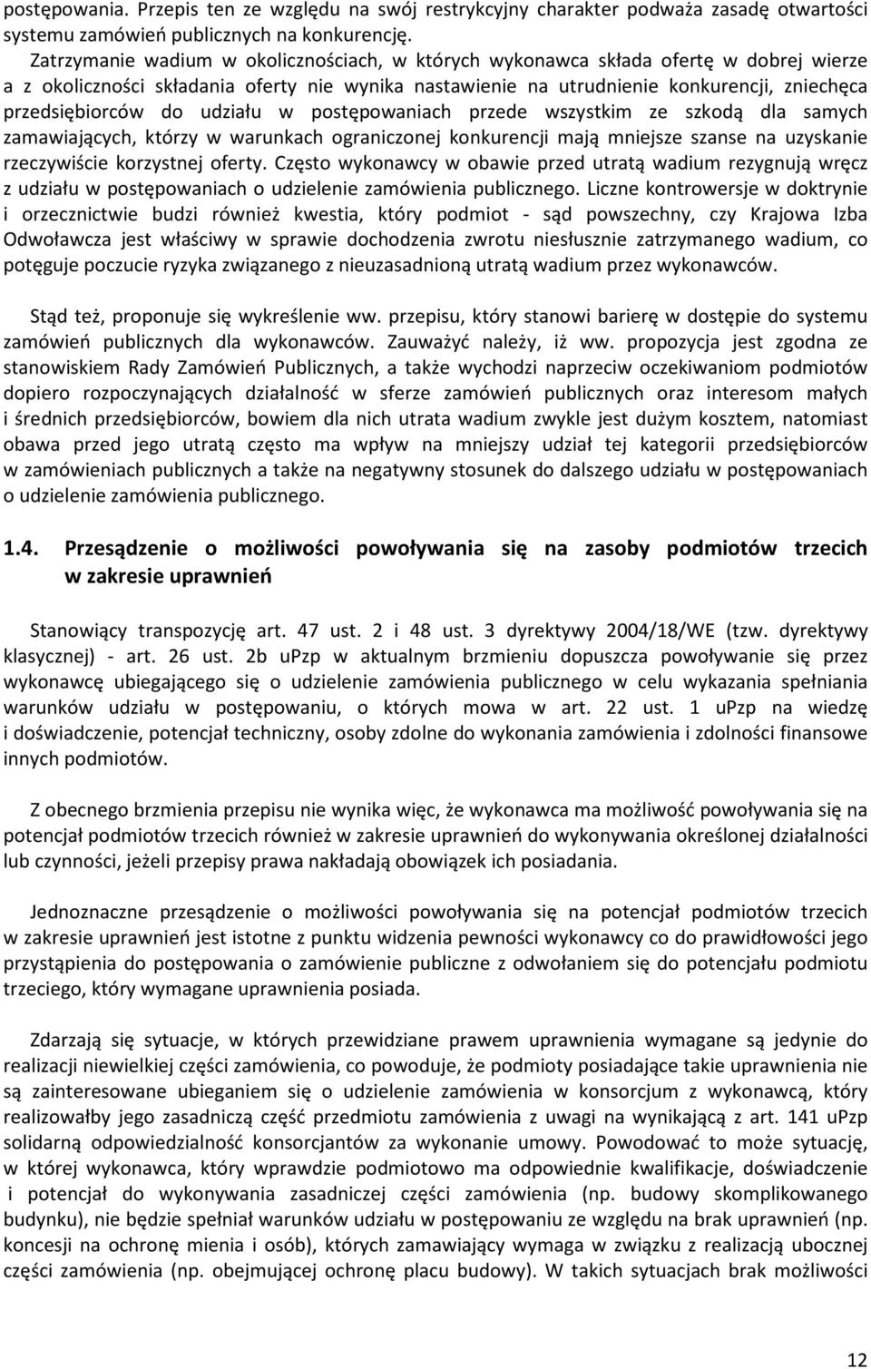do udziału w postępowaniach przede wszystkim ze szkodą dla samych zamawiających, którzy w warunkach ograniczonej konkurencji mają mniejsze szanse na uzyskanie rzeczywiście korzystnej oferty.