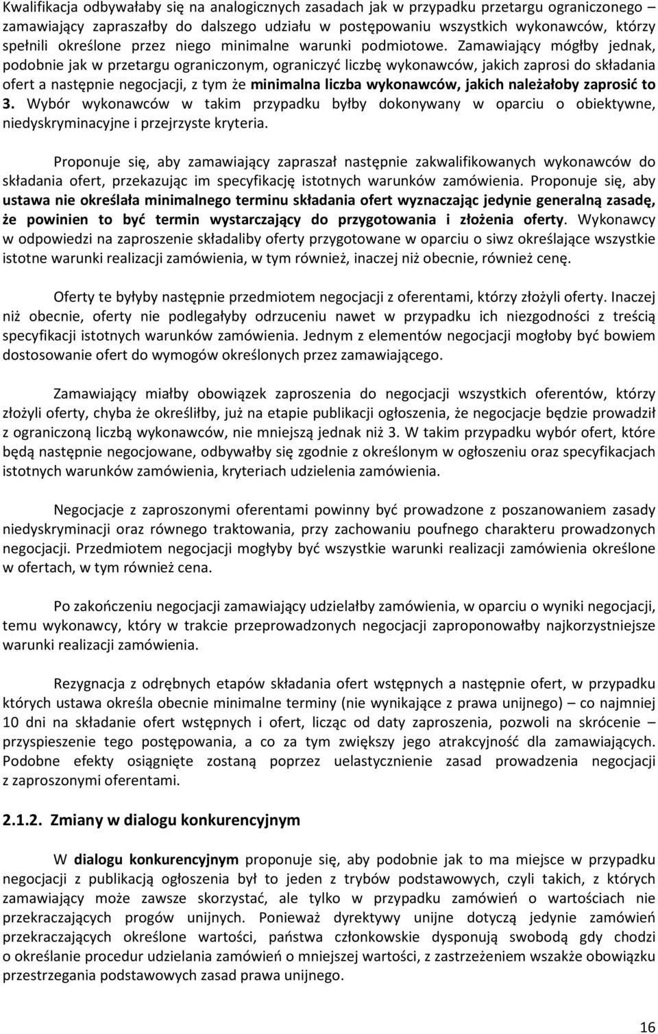 Zamawiający mógłby jednak, podobnie jak w przetargu ograniczonym, ograniczyć liczbę wykonawców, jakich zaprosi do składania ofert a następnie negocjacji, z tym że minimalna liczba wykonawców, jakich