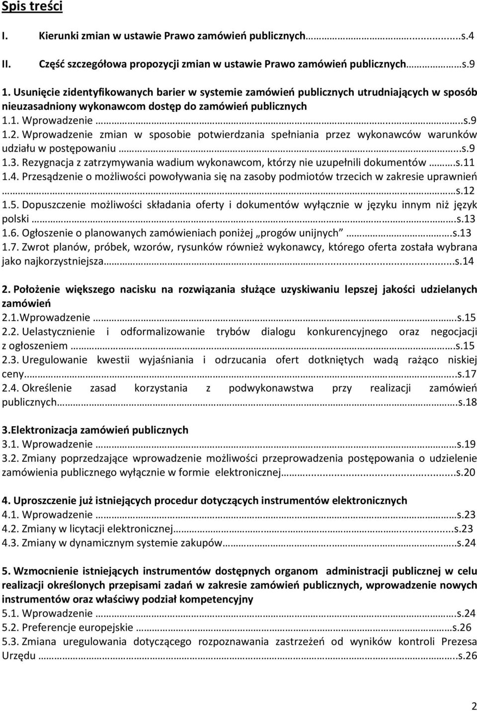 Wprowadzenie zmian w sposobie potwierdzania spełniania przez wykonawców warunków udziału w postępowaniu...s.9 1.3. Rezygnacja z zatrzymywania wadium wykonawcom, którzy nie uzupełnili dokumentów.s.11 1.