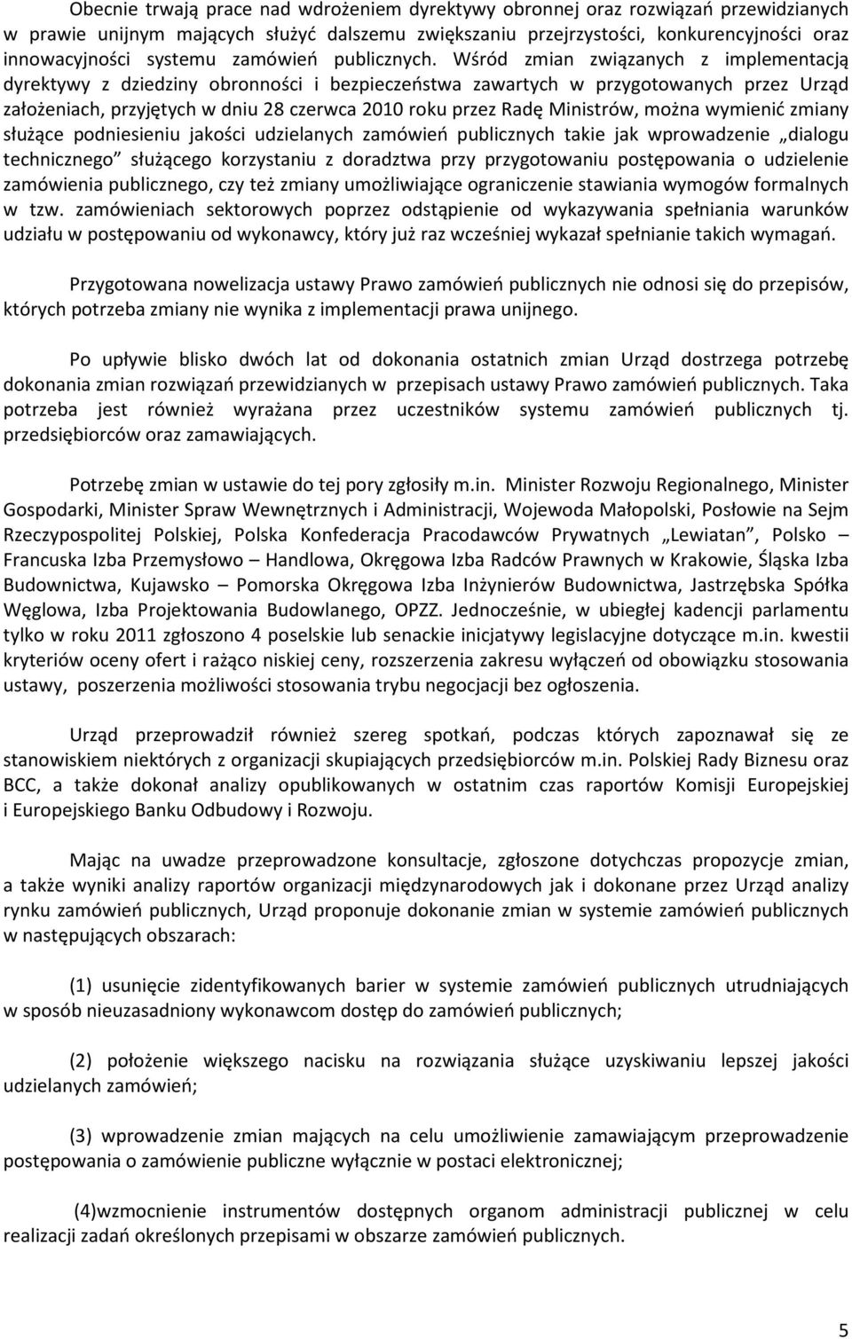 Wśród zmian związanych z implementacją dyrektywy z dziedziny obronności i bezpieczeństwa zawartych w przygotowanych przez Urząd założeniach, przyjętych w dniu 28 czerwca 2010 roku przez Radę
