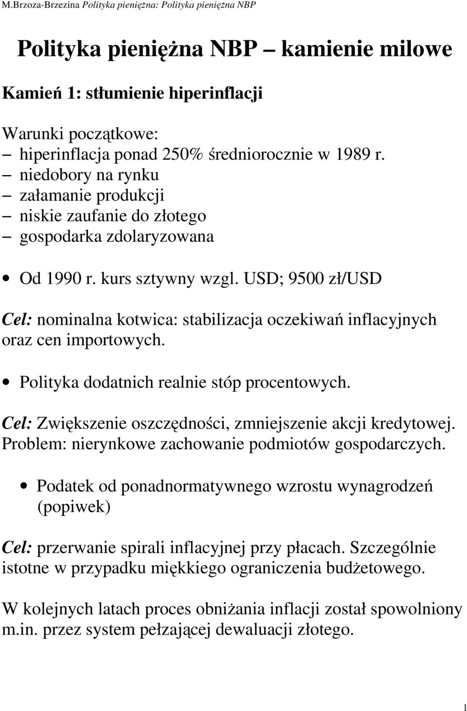 USD; 9500 zł/usd Cel: nominalna kotwica: stabilizacja oczekiwań inflacyjnych oraz cen importowych. Polityka dodatnich realnie stóp procentowych.