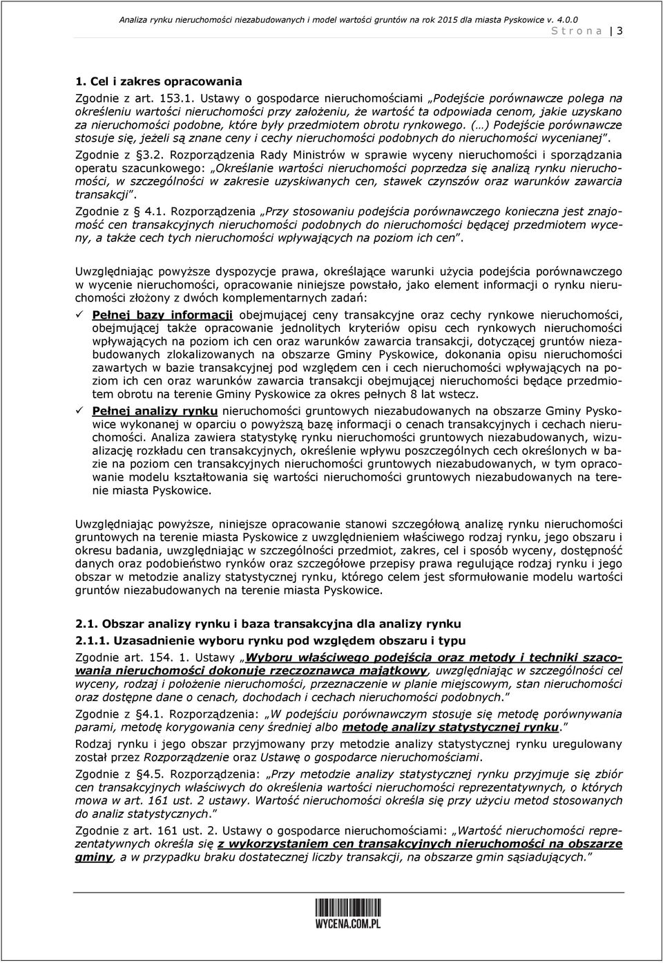 były przedmiotem obrotu rynkowego. ( ) Podejście porównawcze stosuje się, jeżeli są znane ceny i cechy nieruchomości podobnych do nieruchomości wycenianej. Zgodnie z 3.2.