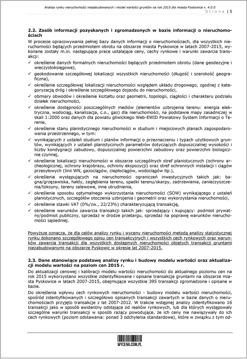 2. Zasób informacji pozyskanych i zgromadzonych w bazie informacji o nieruchomościach W procesie opracowywania pełnej bazy danych informacji o nieruchomościach, dla wszystkich nieruchomości będących
