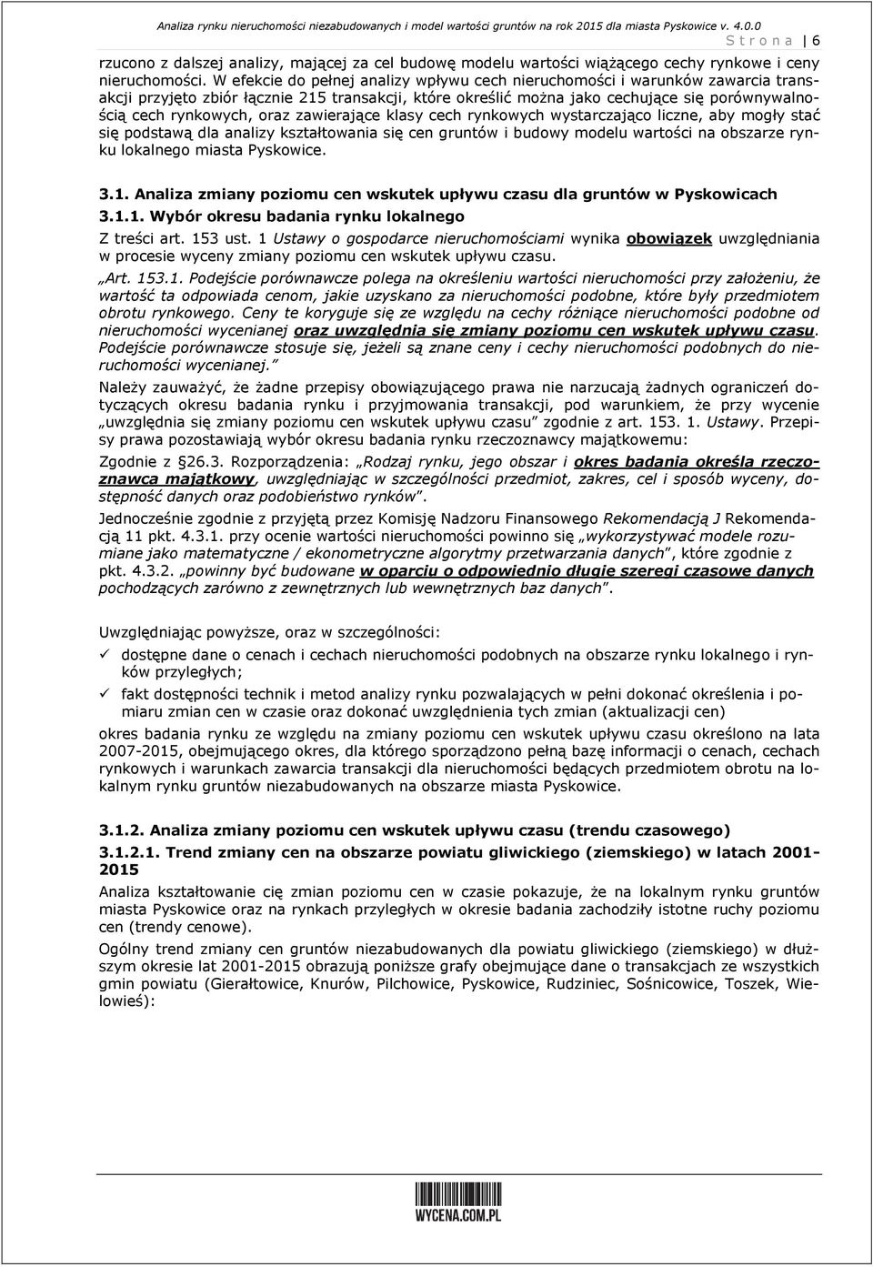 W efekcie do pełnej analizy wpływu cech nieruchomości i warunków zawarcia transakcji przyjęto zbiór łącznie 25 transakcji, które określić można jako cechujące się porównywalnością cech rynkowych,