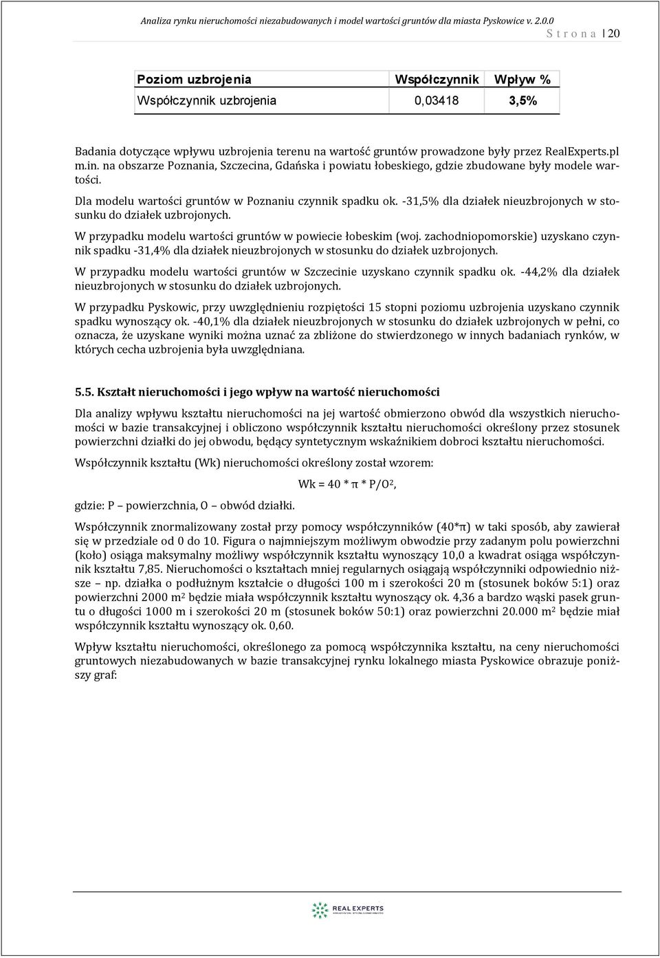 na obszarze Poznania, Szczecina, Gdańska i powiatu łobeskiego, gdzie zbudowane były modele wartości. Dla modelu wartości gruntów w Poznaniu czynnik spadku ok.