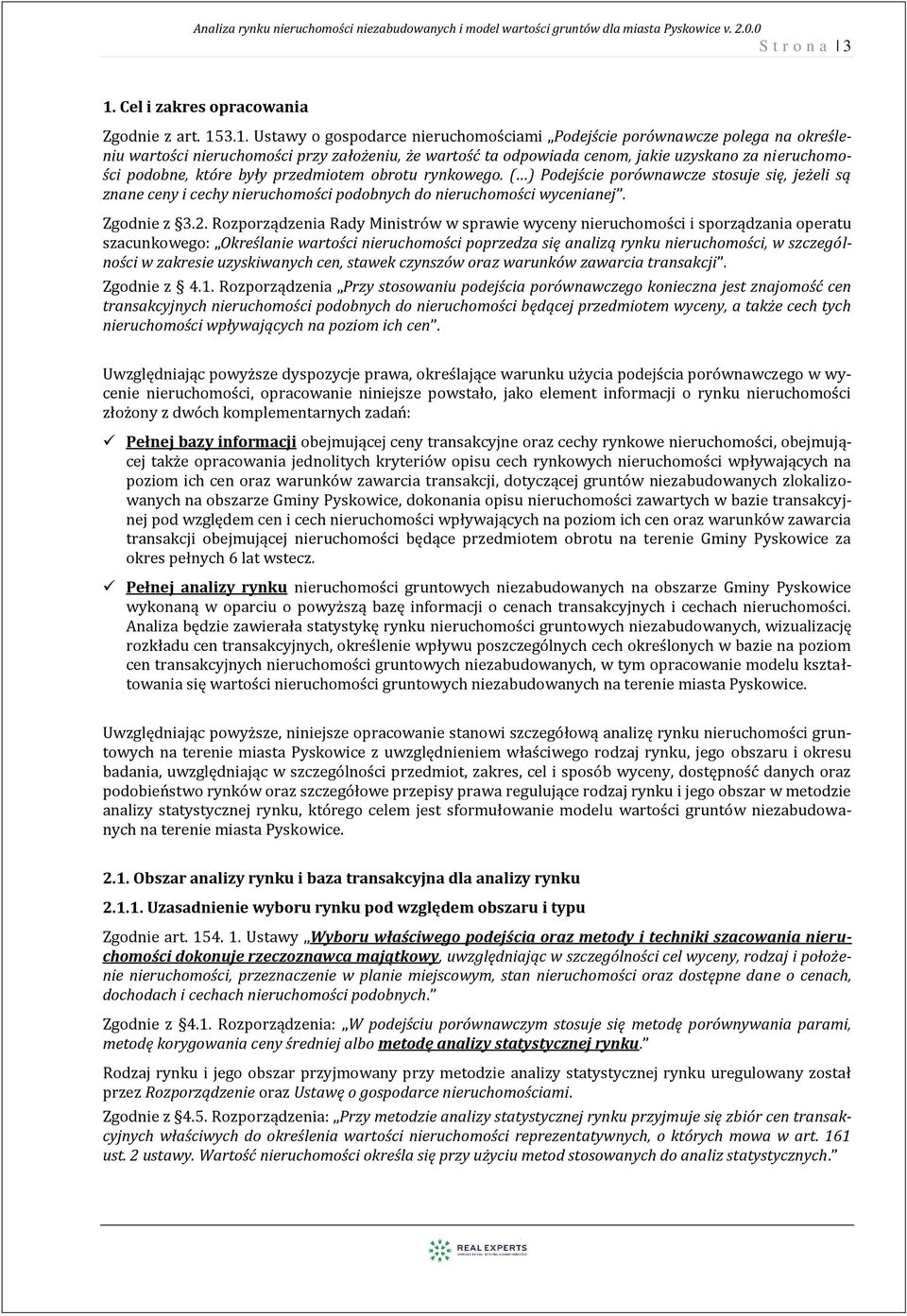 3.1. Ustawy o gospodarce nieruchomościami Podejście porównawcze polega na określeniu wartości nieruchomości przy założeniu, że wartość ta odpowiada cenom, jakie uzyskano za nieruchomości podobne,