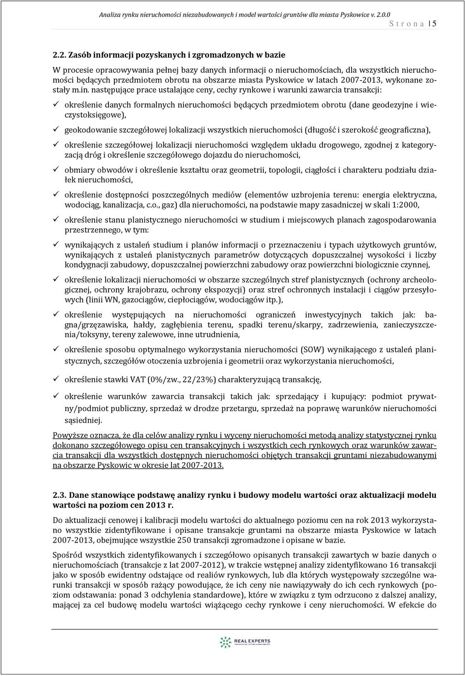 2. Zasób informacji pozyskanych i zgromadzonych w bazie W procesie opracowywania pełnej bazy danych informacji o nieruchomościach, dla wszystkich nieruchomości będących przedmiotem obrotu na obszarze