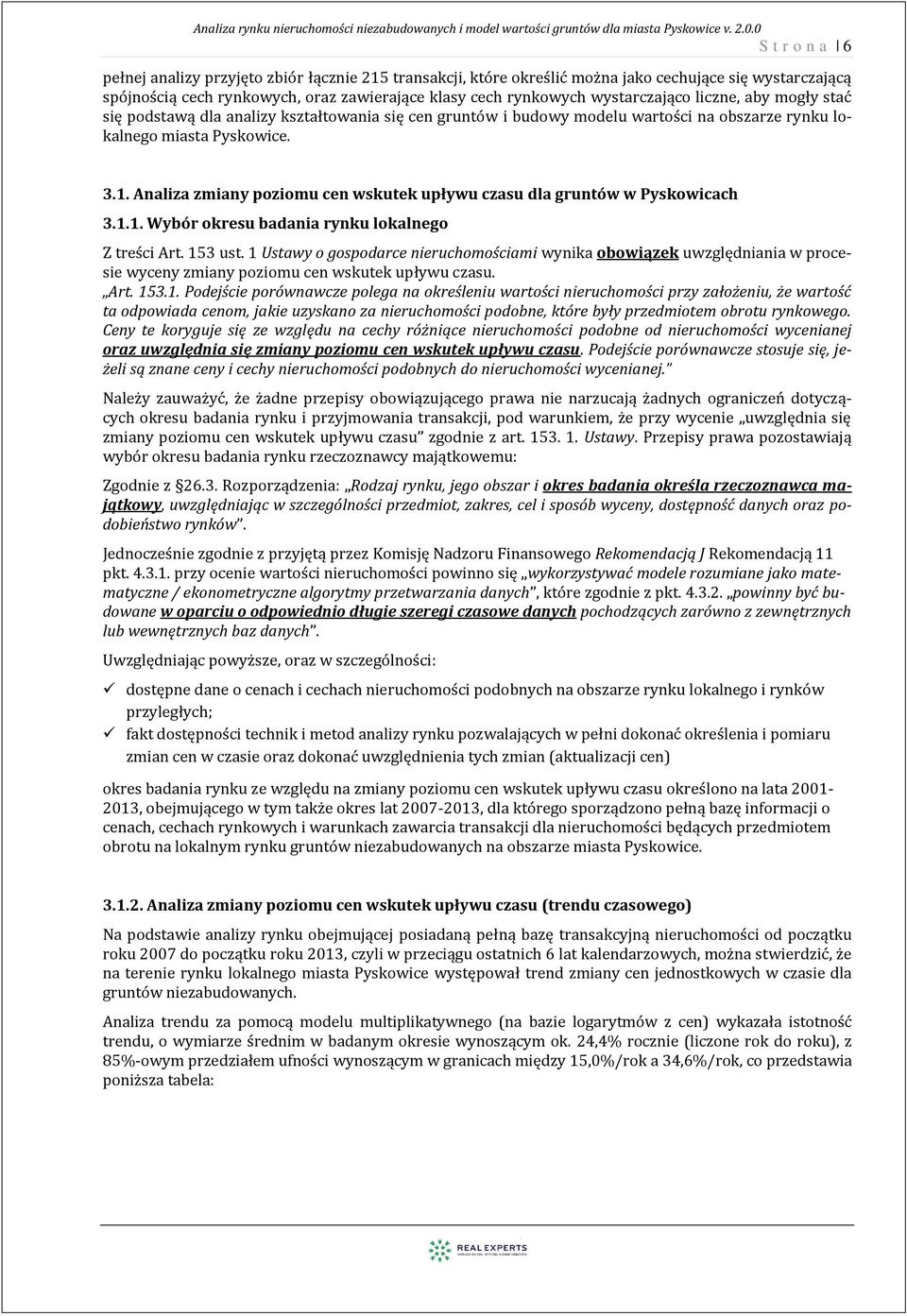 wystarczająco liczne, aby mogły stać się podstawą dla analizy kształtowania się cen gruntów i budowy modelu wartości na obszarze rynku lokalnego miasta Pyskowice. 3.1.