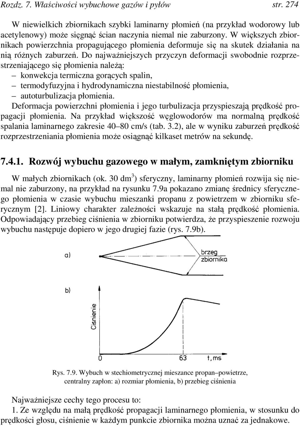 Do najważniejszych przyczyn deformacji swobodnie rozprzestrzeniającego się płomienia należą: konwekcja termiczna gorących spalin, termodyfuzyjna i hydrodynamiczna niestabilność płomienia,