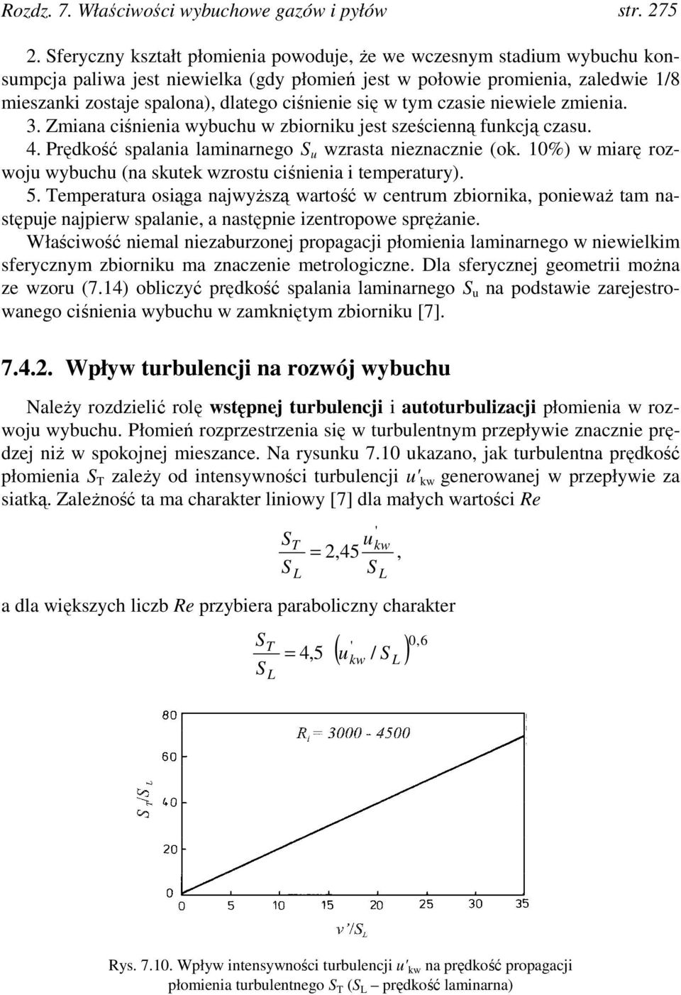 się w tym czasie niewiele zmienia. 3. Zmiana ciśnienia wybuchu w zbiorniku jest sześcienną funkcją czasu. 4. Prędkość spalania laminarnego S u wzrasta nieznacznie (ok.