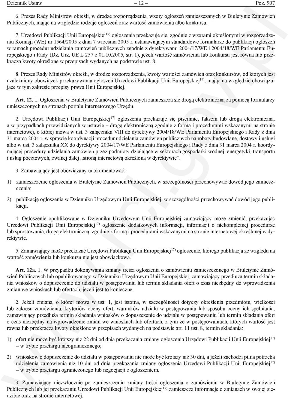 Urzędowi Publikacji Unii Europejskiej 17) ogłoszenia przekazuje się, zgodnie z wzorami określonymi w rozporządzeniu Komisji (WE) nr 1564/2005 z dnia 7 września 2005 r.