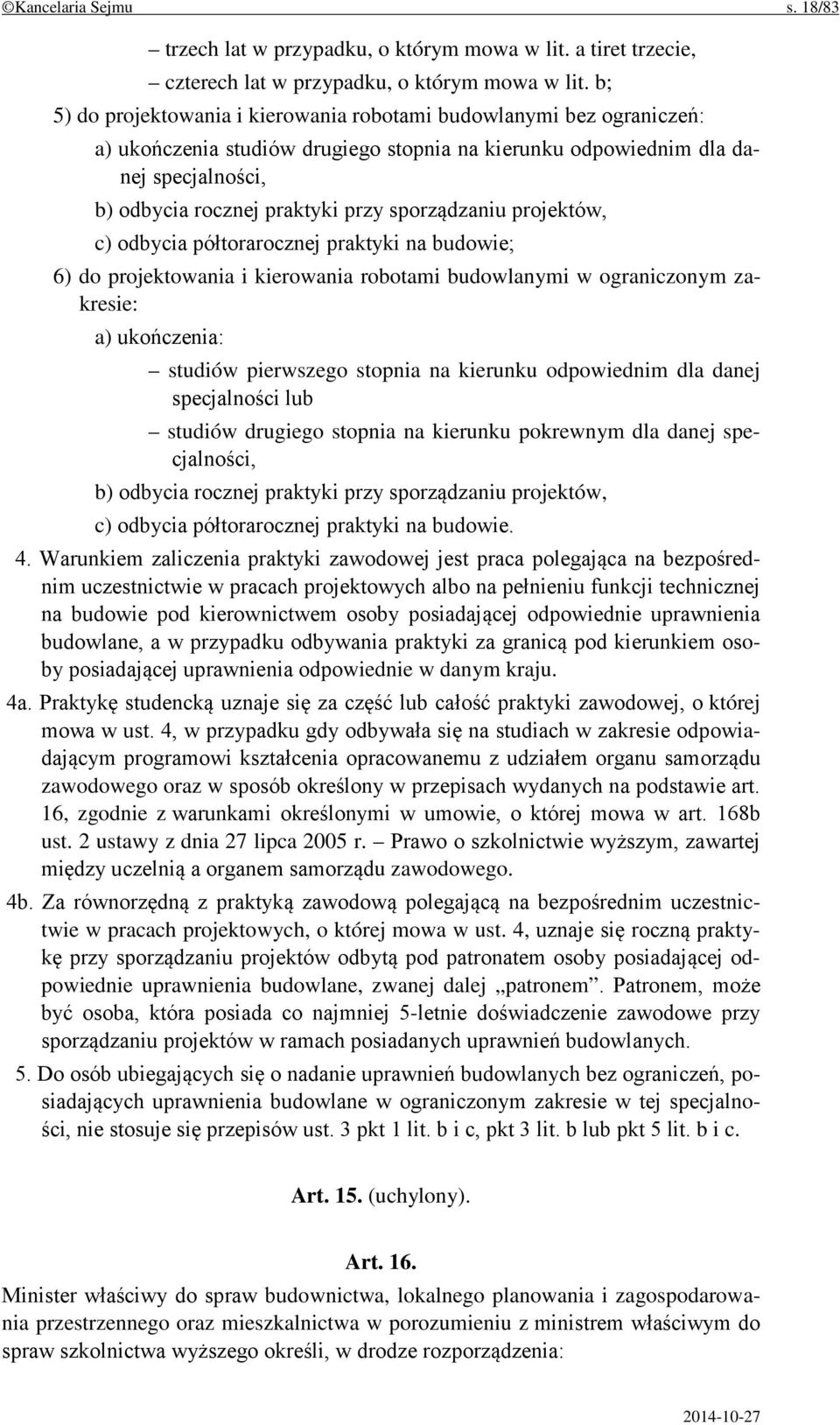 sporządzaniu projektów, c) odbycia półtorarocznej praktyki na budowie; 6) do projektowania i kierowania robotami budowlanymi w ograniczonym zakresie: a) ukończenia: studiów pierwszego stopnia na