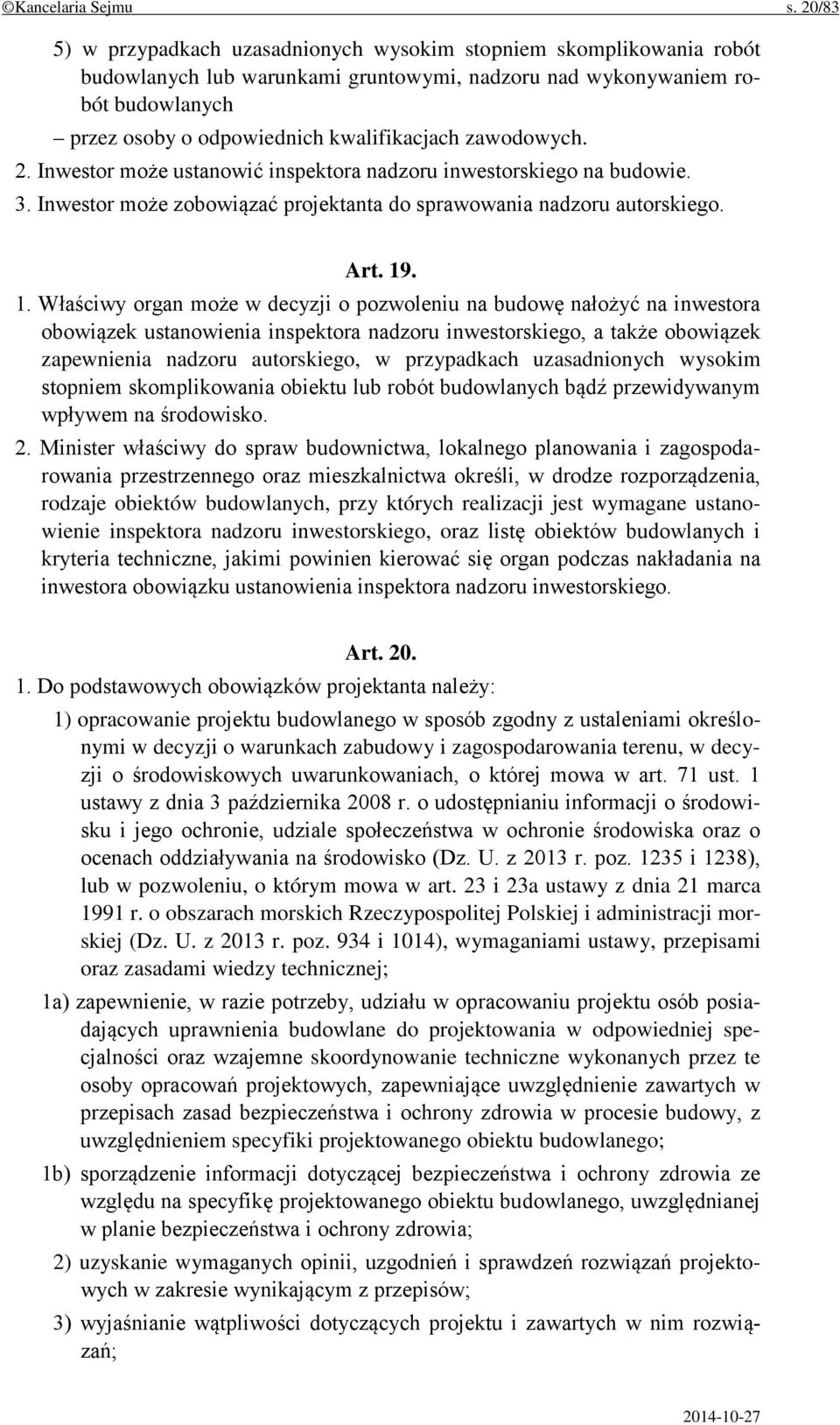 zawodowych. 2. Inwestor może ustanowić inspektora nadzoru inwestorskiego na budowie. 3. Inwestor może zobowiązać projektanta do sprawowania nadzoru autorskiego. Art. 19