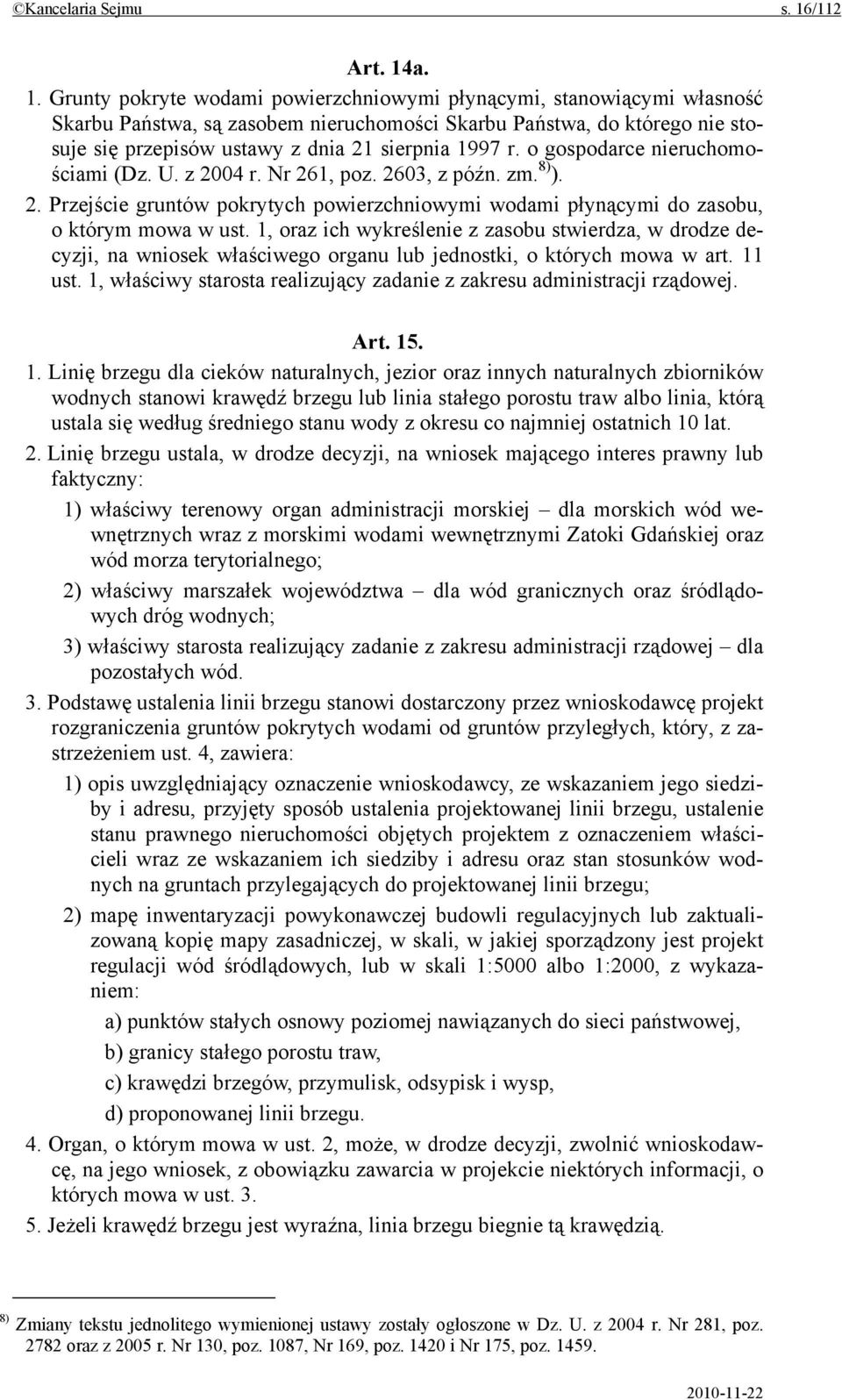 a. 1. Grunty pokryte wodami powierzchniowymi płynącymi, stanowiącymi własność Skarbu Państwa, są zasobem nieruchomości Skarbu Państwa, do którego nie stosuje się przepisów ustawy z dnia 21 sierpnia