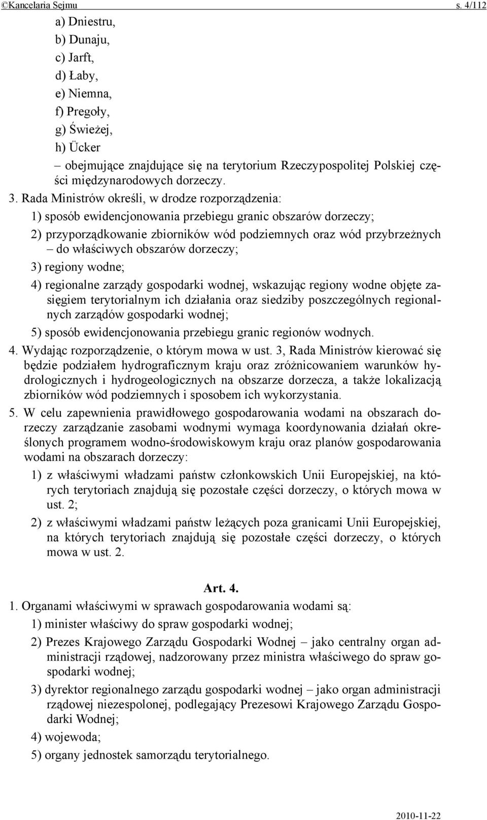 Rada Ministrów określi, w drodze rozporządzenia: 1) sposób ewidencjonowania przebiegu granic obszarów dorzeczy; 2) przyporządkowanie zbiorników wód podziemnych oraz wód przybrzeżnych do właściwych
