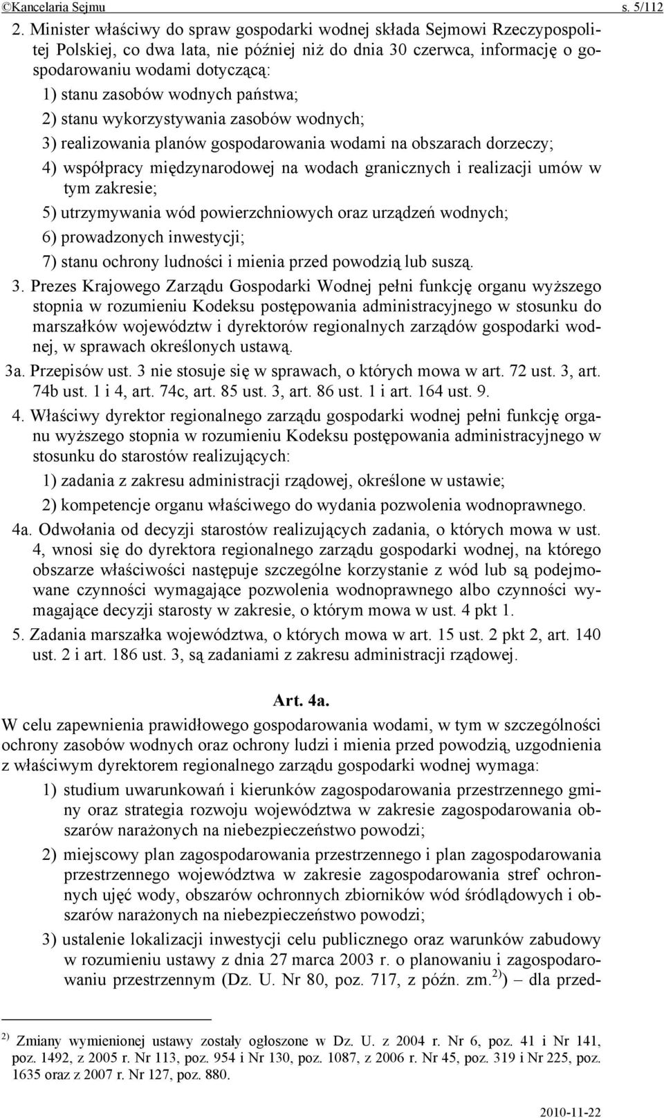 wodnych państwa; 2) stanu wykorzystywania zasobów wodnych; 3) realizowania planów gospodarowania wodami na obszarach dorzeczy; 4) współpracy międzynarodowej na wodach granicznych i realizacji umów w