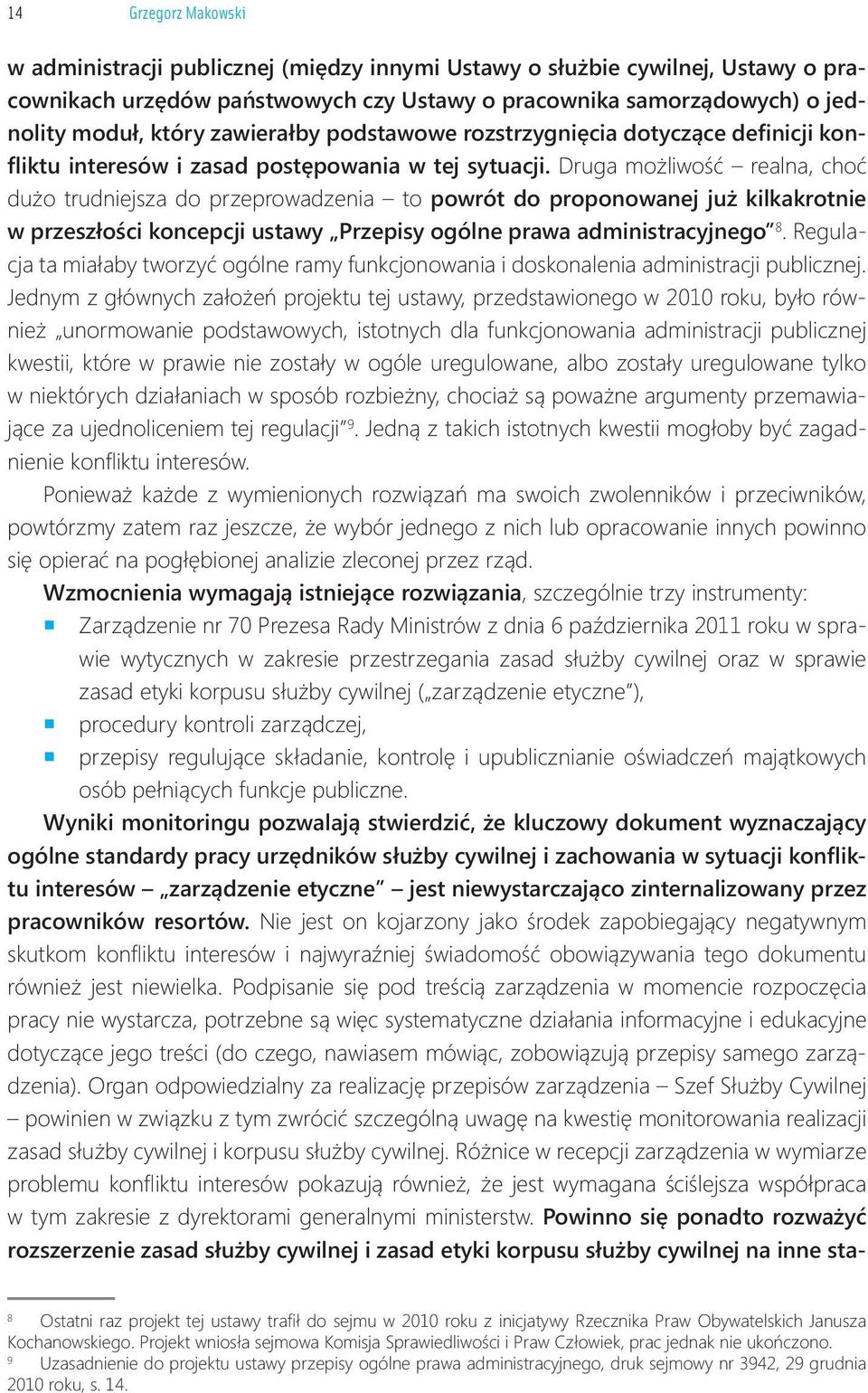 Druga możliwość realna, choć dużo trudniejsza do przeprowadzenia to powrót do proponowanej już kilkakrotnie w przeszłości koncepcji ustawy Przepisy ogólne prawa administracyjnego 8.