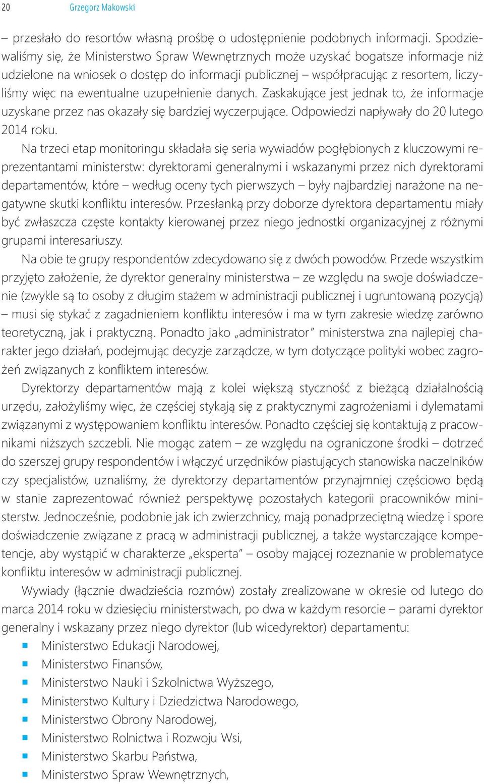 Na podstawie wstępnej analizy oceniono, które resorty dysponują bogatszą, które zaś uboższą infrastrukturą (wewnętrznymi przepisami, instytucjami czy strategiami) w tym obszarze.