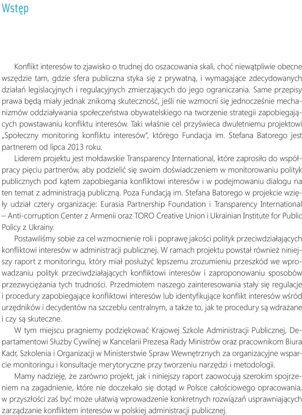 Same przepisy prawa będą miały jednak znikomą skuteczność, jeśli nie wzmocni się jednocześnie mechanizmów oddziaływania społeczeństwa obywatelskiego na tworzenie strategii zapobiegających powstawaniu