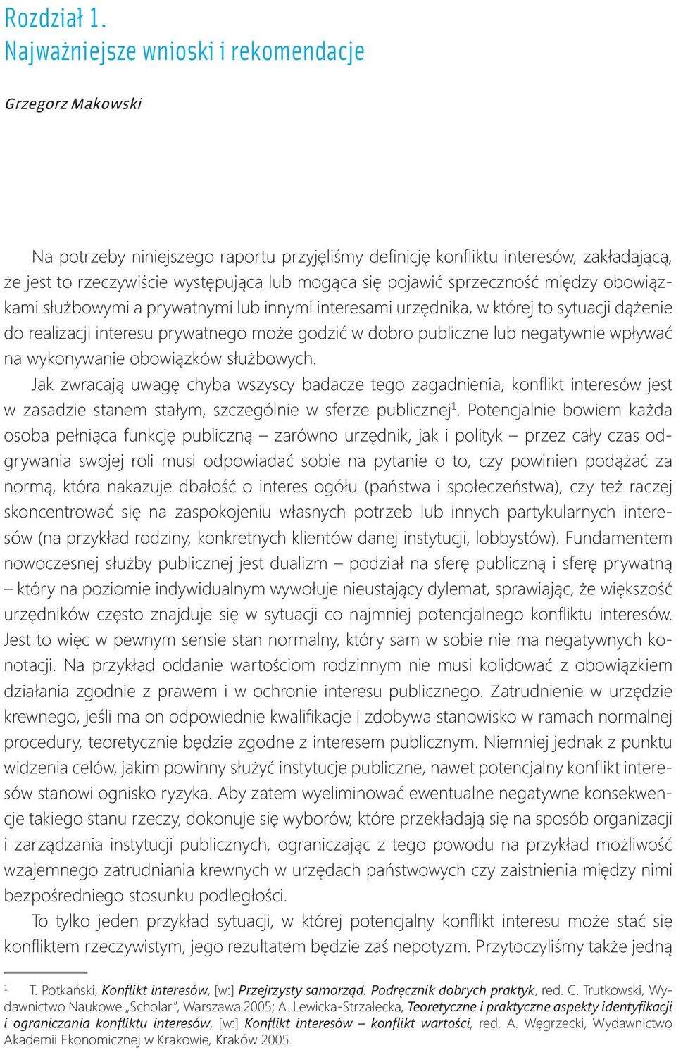 pojawić sprzeczność między obowiązkami służbowymi a prywatnymi lub innymi interesami urzędnika, w której to sytuacji dążenie do realizacji interesu prywatnego może godzić w dobro publiczne lub