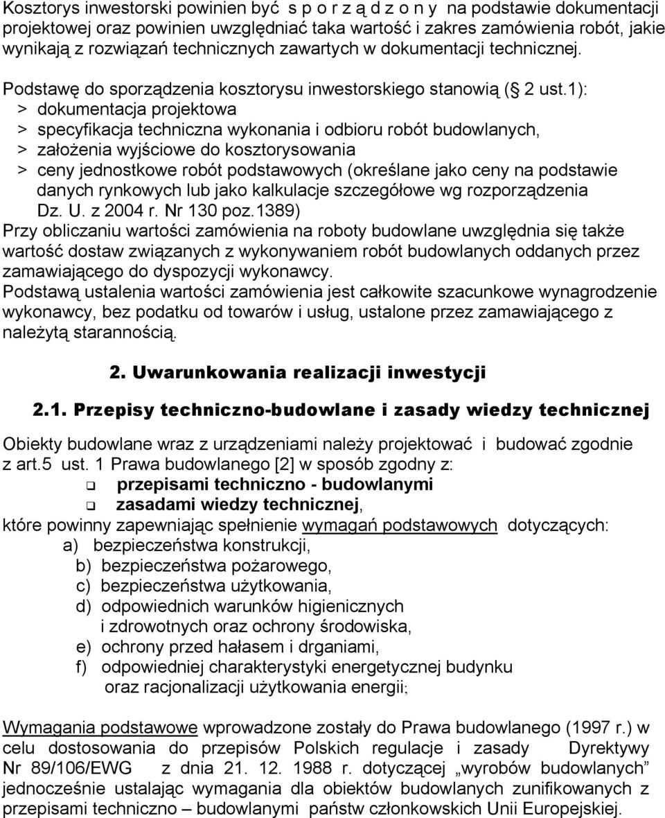 1): > dokumentacja projektowa > specyfikacja techniczna wykonania i odbioru robót budowlanych, > założenia wyjściowe do kosztorysowania > ceny jednostkowe robót podstawowych (określane jako ceny na