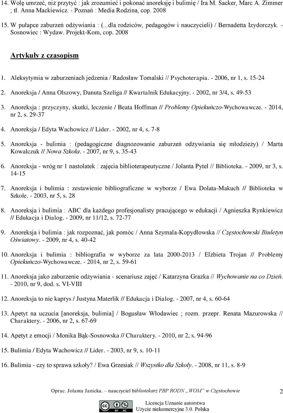 Aleksytymia w zaburzeniach jedzenia / Radosław Tomalski // Psychoterapia. - 2006, nr 1, s. 15-24 2. Anoreksja / Anna Olszowy, Danuta Szeliga // Kwartalnik Edukacyjny. - 2002, nr 3/4, s. 49-53 3.