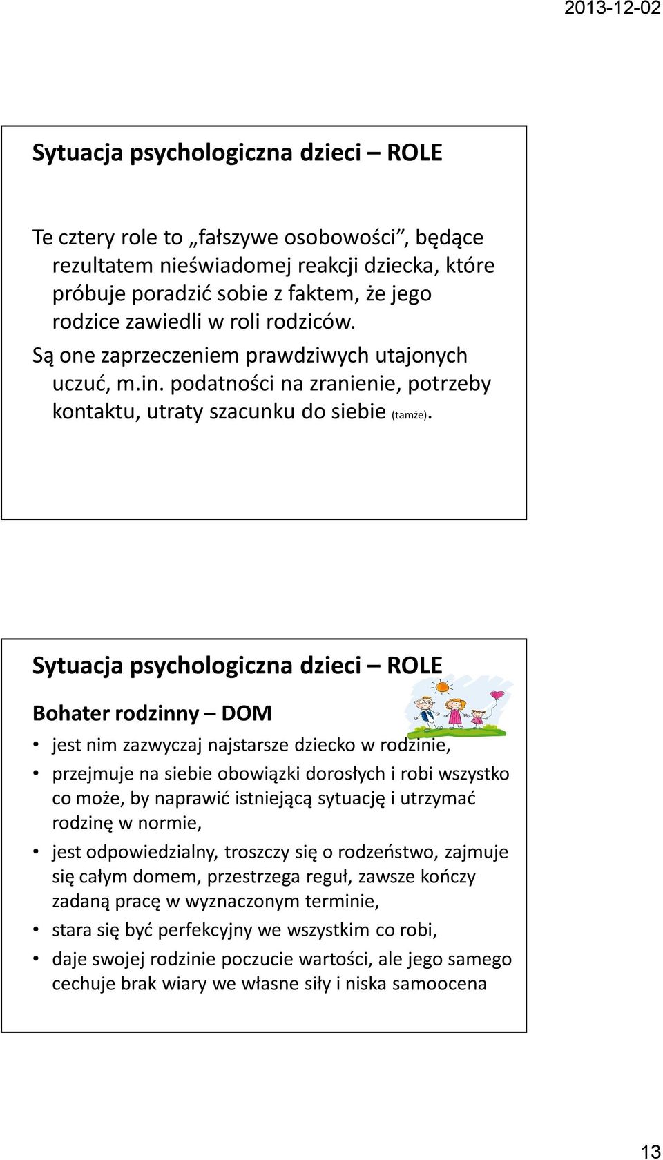 Sytuacja psychologiczna dzieci ROLE Bohater rodzinny DOM jest nim zazwyczaj najstarsze dziecko w rodzinie, przejmuje na siebie obowiązki dorosłych i robi wszystko co może, by naprawić istniejącą