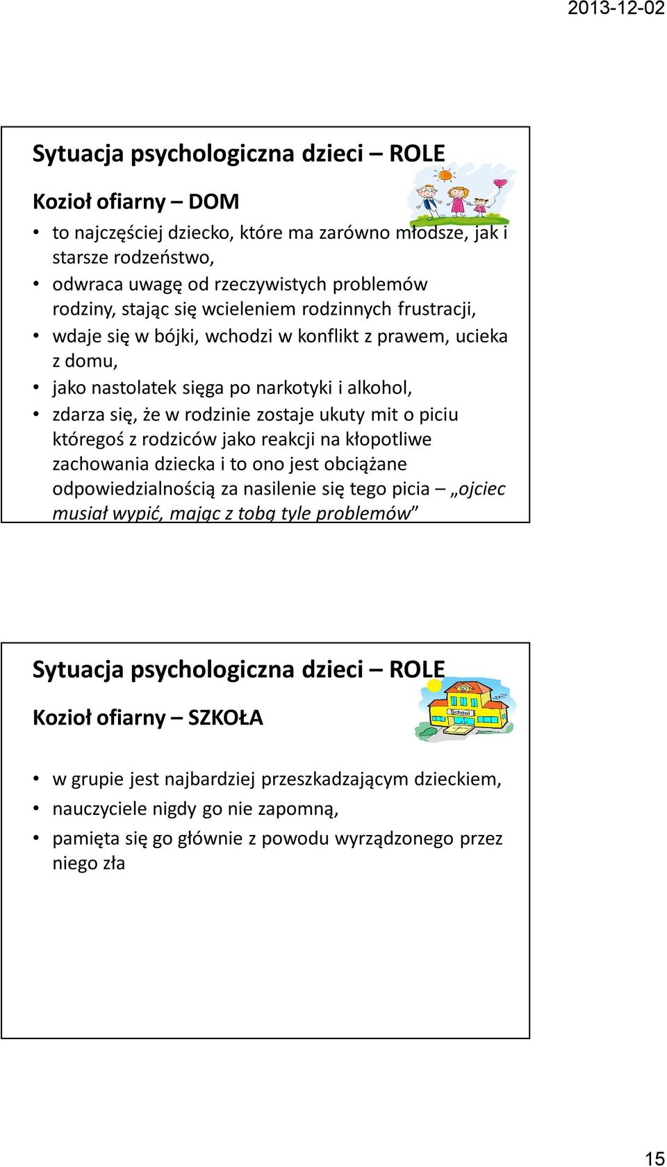 któregoś z rodziców jako reakcji na kłopotliwe zachowania dziecka i to ono jest obciążane odpowiedzialnością za nasilenie się tego picia ojciec musiał wypić, mając z tobą tyle problemów Sytuacja