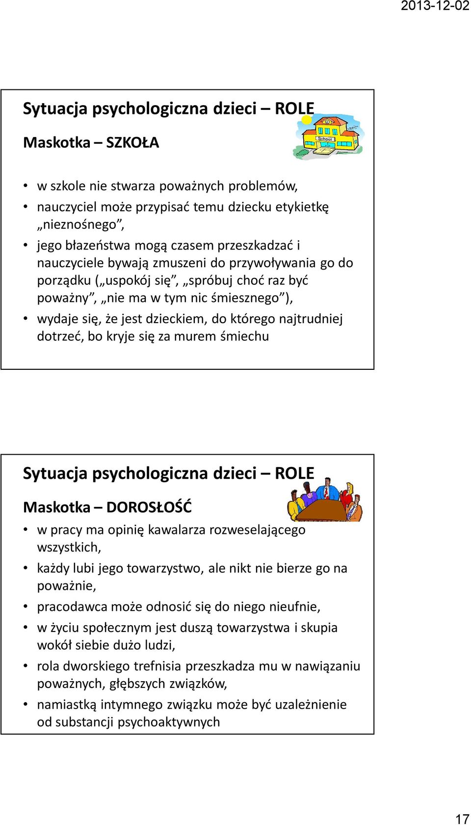 bo kryje się za murem śmiechu Sytuacja psychologiczna dzieci ROLE Maskotka DOROSŁOŚĆ w pracy ma opinię kawalarza rozweselającego wszystkich, każdy lubi jego towarzystwo, ale nikt nie bierze go na