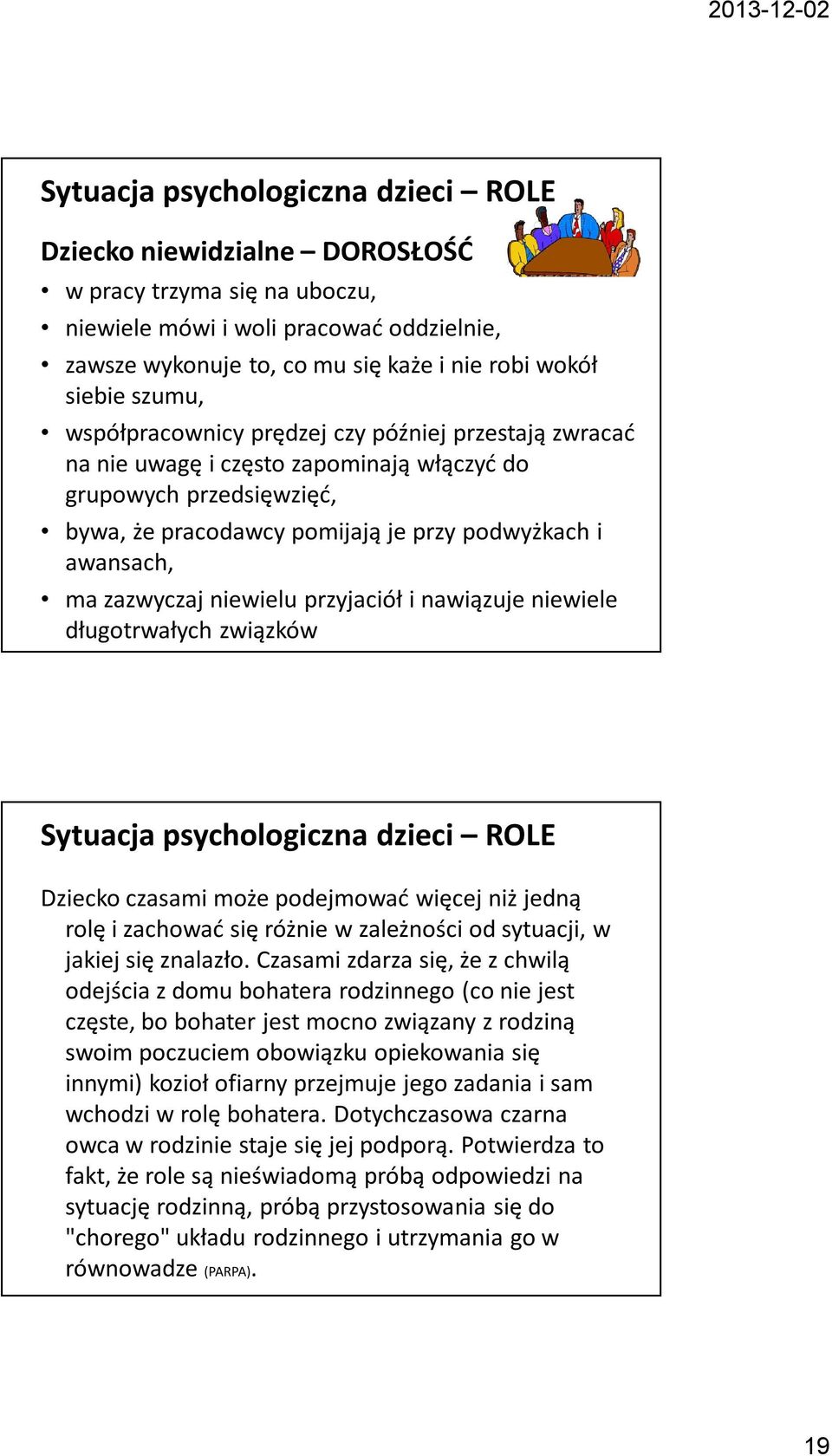 zazwyczaj niewielu przyjaciół i nawiązuje niewiele długotrwałych związków Sytuacja psychologiczna dzieci ROLE Dziecko czasami może podejmować więcej niż jedną rolę i zachować się różnie w zależności