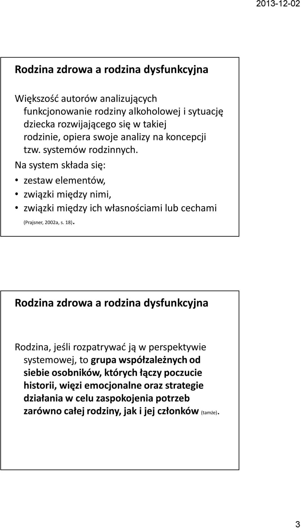 Na system składa się: zestaw elementów, związki między nimi, związki między ich własnościami lub cechami (Prajsner, 2002a, s. 18).