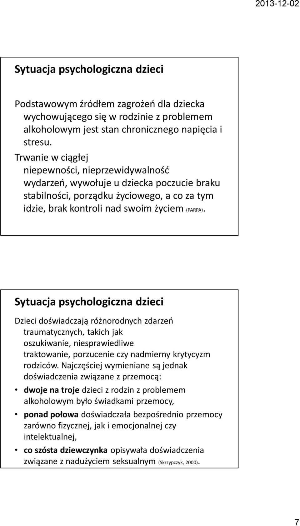 Sytuacja psychologiczna dzieci Dzieci doświadczają różnorodnych zdarzeń traumatycznych, takich jak oszukiwanie, niesprawiedliwe traktowanie, porzucenie czy nadmierny krytycyzm rodziców.