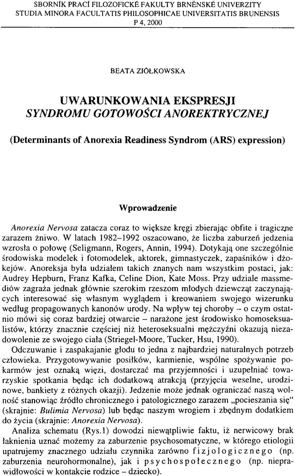 W latach 1982-1992 oszacowano, że liczba zaburzeń jedzenia wzrosła o potowe (Seligmann, Rogers, Annin, 1994).