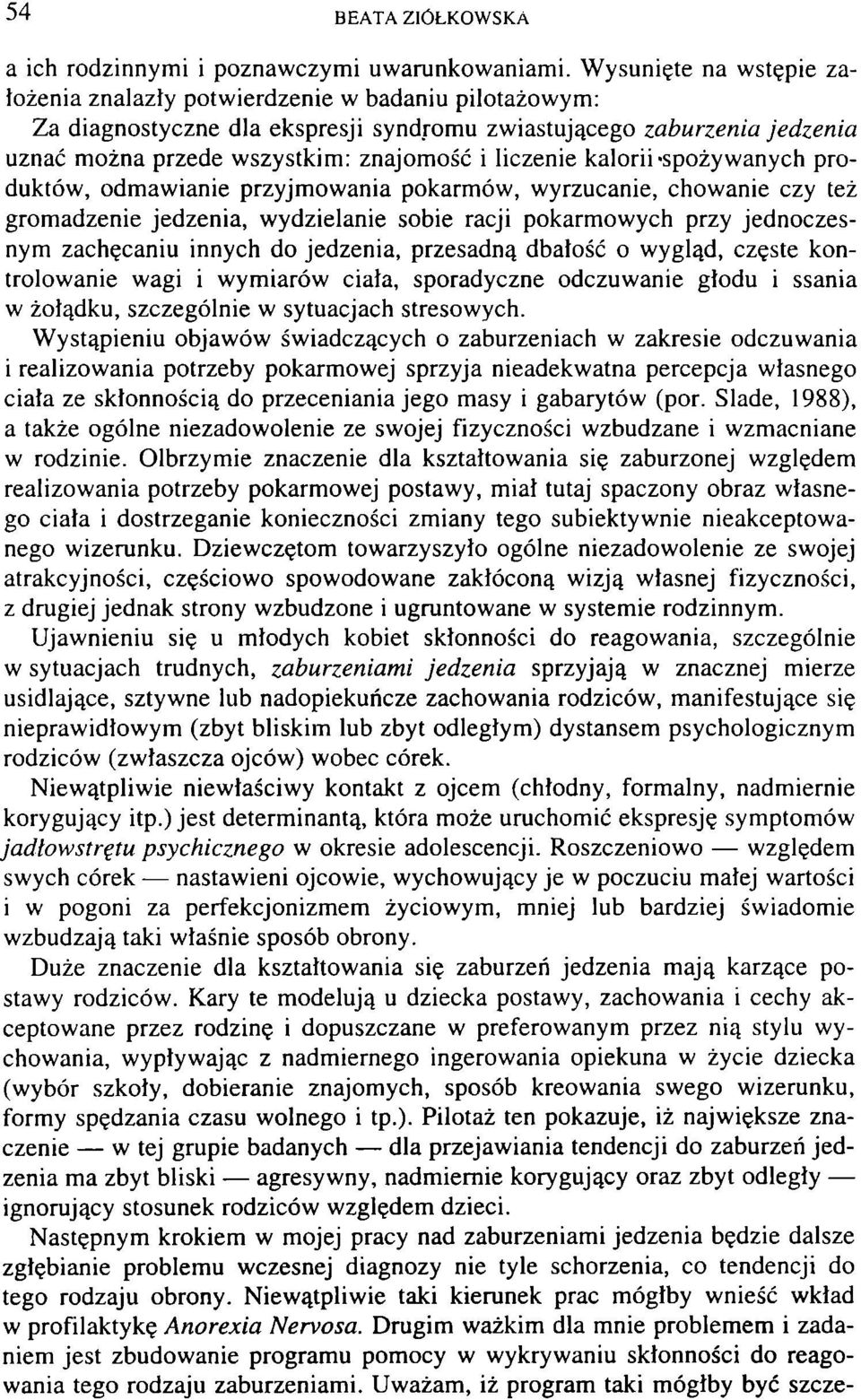 liczenie kalorii "spożywanych produktów, odmawianie przyjmowania pokarmów, wyrzucanie, chowanie czy też gromadzenie jedzenia, wydzielanie sobie racji pokarmowych przy jednoczesnym zachęcaniu innych