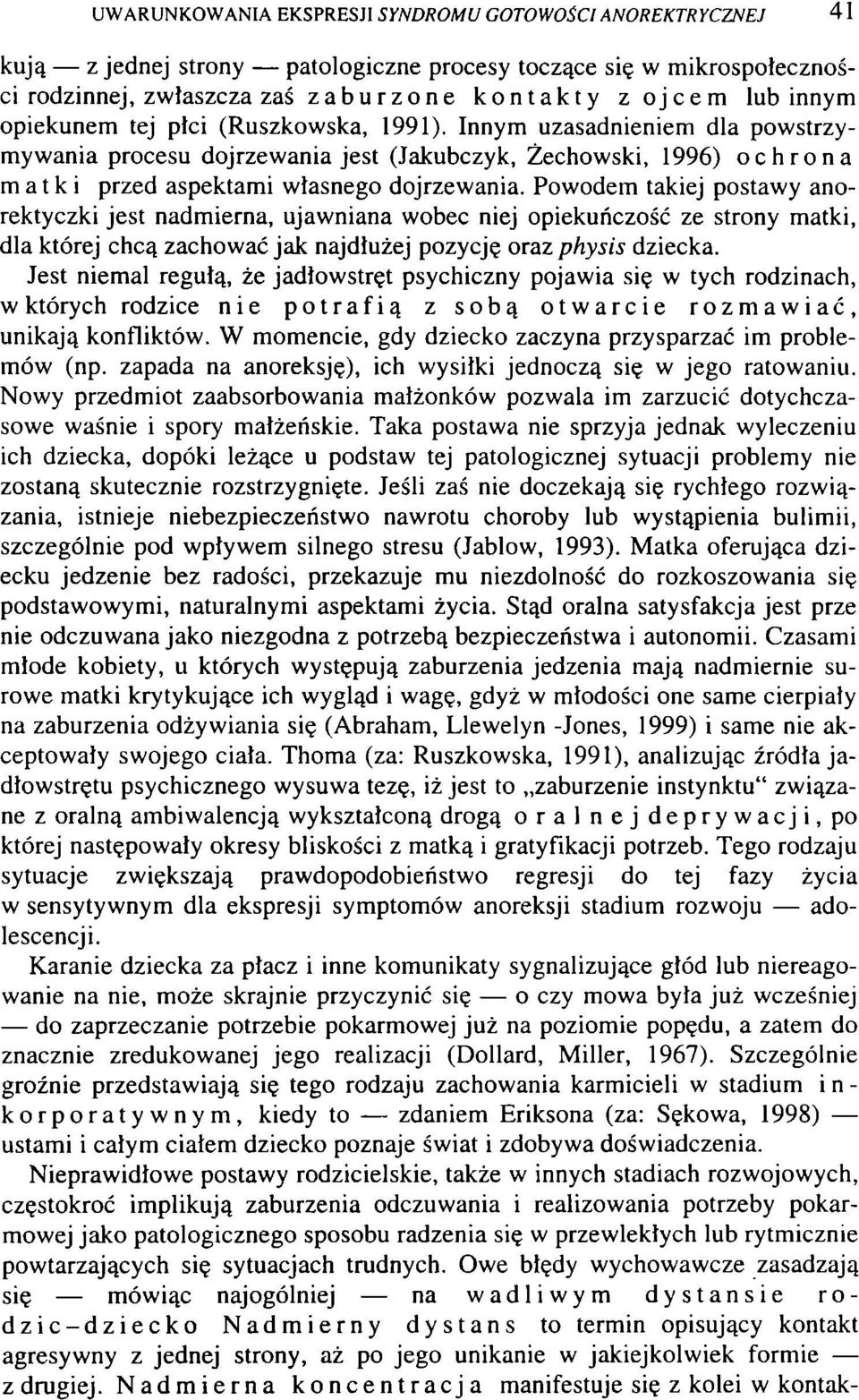 Powodem takiej postawy anorektyczki jest nadmierna, ujawniana wobec niej opiekuńczość ze strony matki, dla której chcą zachować jak najdłużej pozycję oraz physis dziecka.