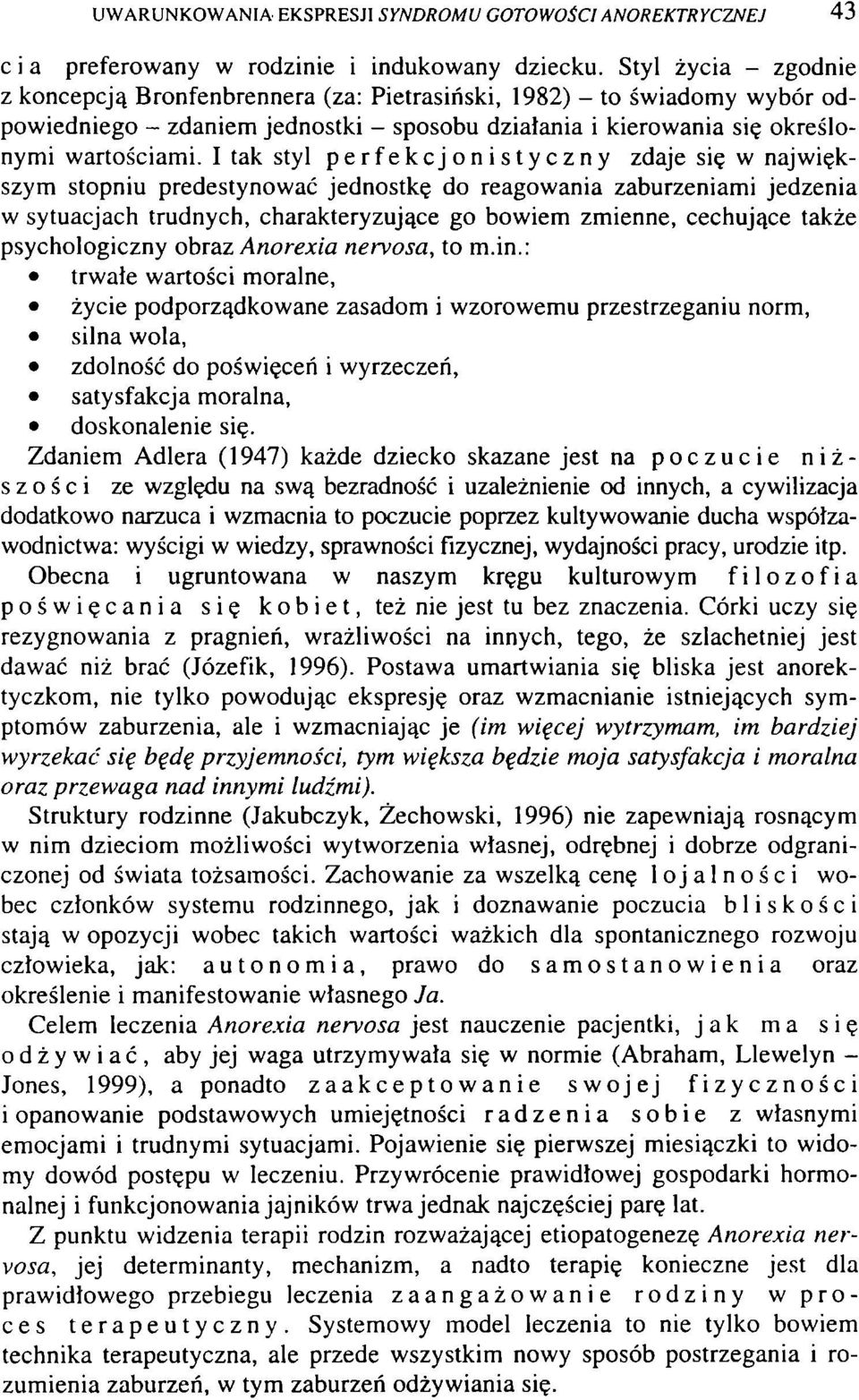 I tak styl perfekcjonistyczny zdaje się w największym stopniu predestynować jednostkę do reagowania zaburzeniami jedzenia w sytuacjach trudnych, charakteryzujące go bowiem zmienne, cechujące także