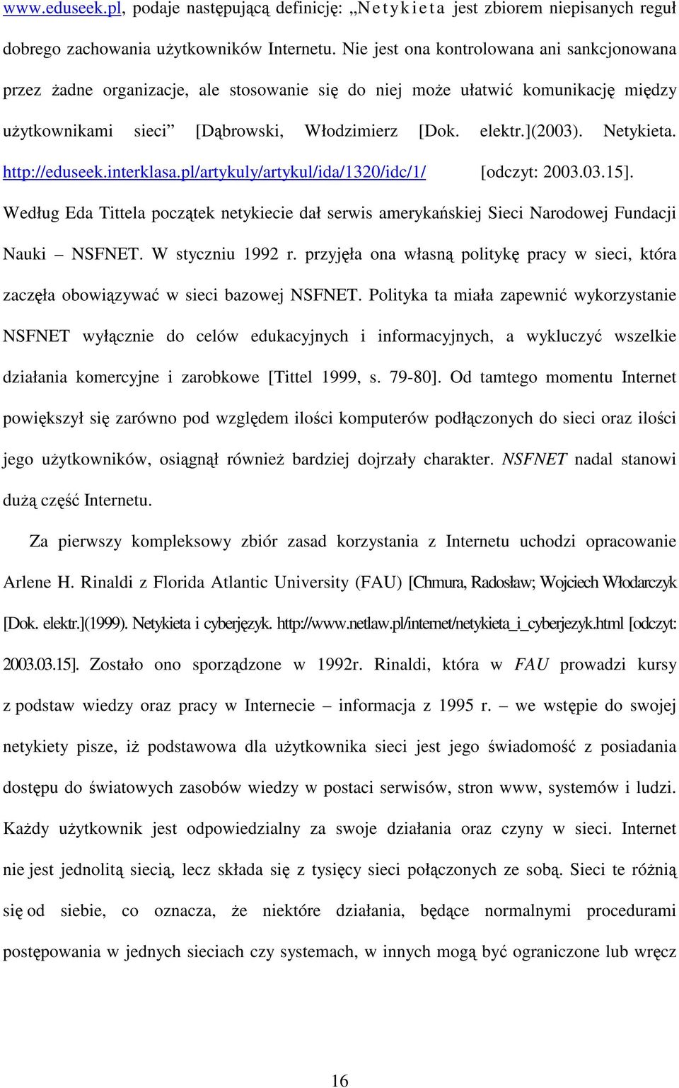 http://eduseek.interklasa.pl/artykuly/artykul/ida/1320/idc/1/ [odczyt: 2003.03.15]. Według Eda Tittela pocztek netykiecie dał serwis amerykaskiej Sieci Narodowej Fundacji Nauki NSFNET.