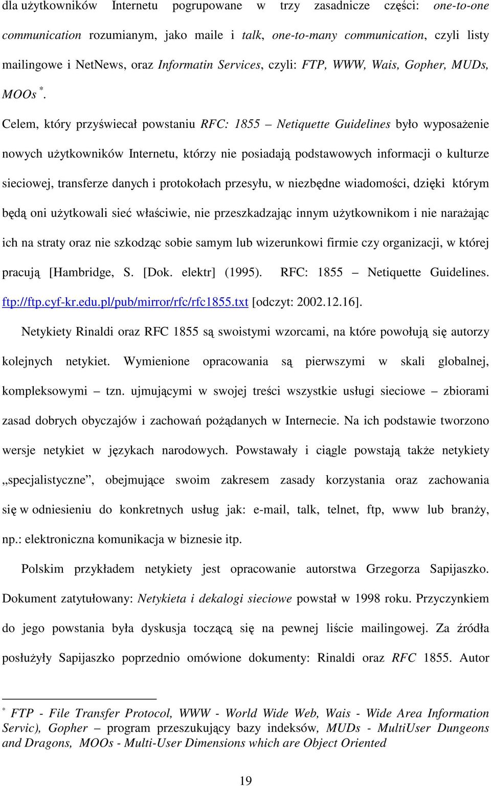 Celem, który przywiecał powstaniu RFC: 1855 Netiquette Guidelines było wyposaenie nowych uytkowników Internetu, którzy nie posiadaj podstawowych informacji o kulturze sieciowej, transferze danych i